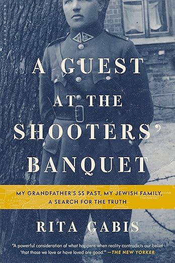 A Guest At The Shooters' Banquet: My Grandfather's Ss Past, My Jewish Family, A Search For The Truth